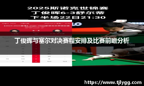 丁俊晖与塞尔对决赛程安排及比赛前瞻分析